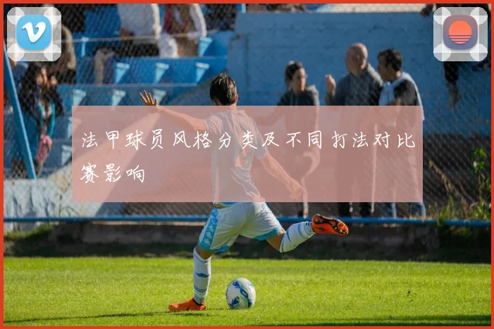 法甲球员风格分类及不同打法对比赛影响