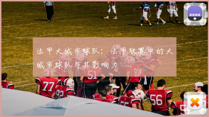法甲大城市球队：法甲联赛中的大城市球队与其影响力