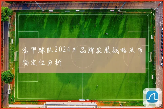 法甲球队2024年品牌发展战略及市场定位分析