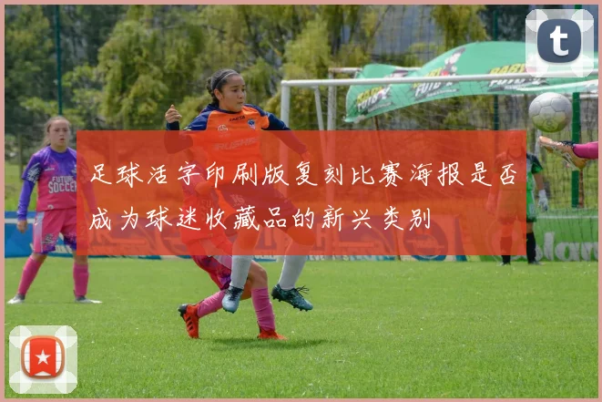 足球活字印刷版复刻比赛海报是否成为球迷收藏品的新兴类别