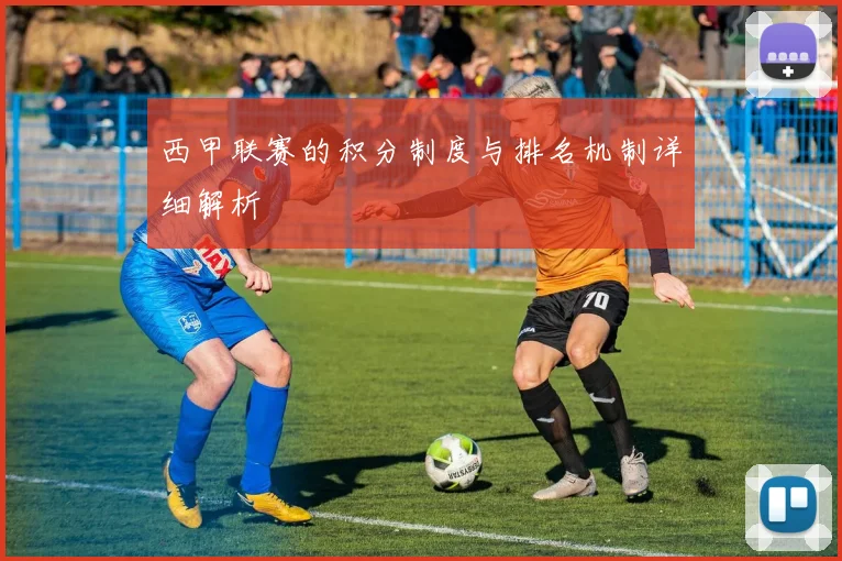 西甲联赛的积分制度与排名机制详细解析